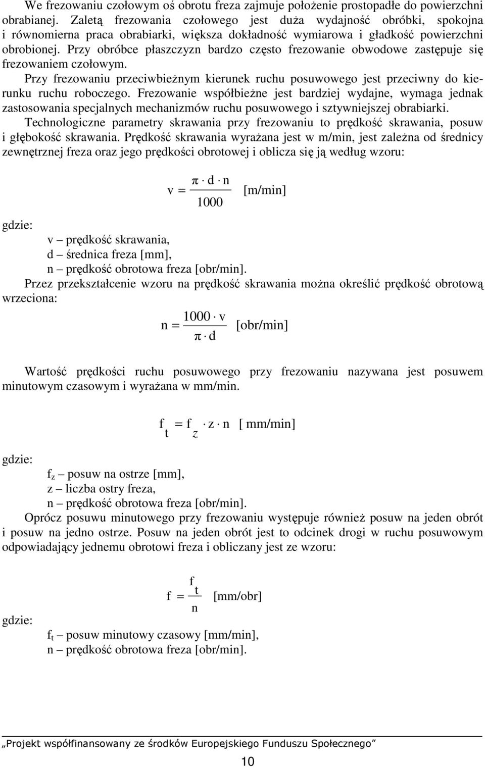 Przy obróbce płaszczyzn bardzo często frezowanie obwodowe zastępuje się frezowaniem czołowym. Przy frezowaniu przeciwbieŝnym kierunek ruchu posuwowego jest przeciwny do kierunku ruchu roboczego.