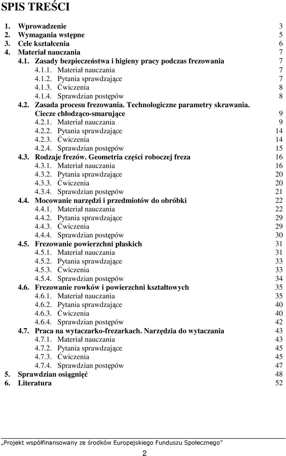 2.3. Ćwiczenia 14 4.2.4. Sprawdzian postępów 15 4.3. Rodzaje frezów. Geometria części roboczej freza 16 4.3.1. Materiał nauczania 16 4.3.2. Pytania sprawdzające 20 4.3.3. Ćwiczenia 20 4.3.4. Sprawdzian postępów 21 4.