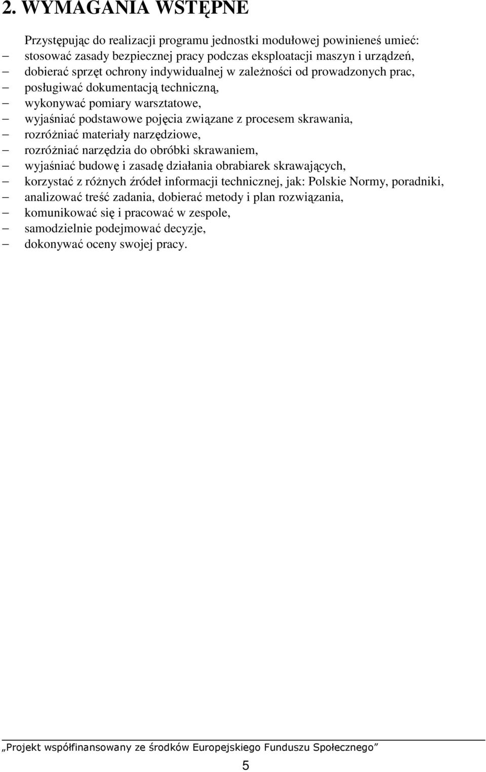 rozróŝniać materiały narzędziowe, rozróŝniać narzędzia do obróbki skrawaniem, wyjaśniać budowę i zasadę działania obrabiarek skrawających, korzystać z róŝnych źródeł informacji