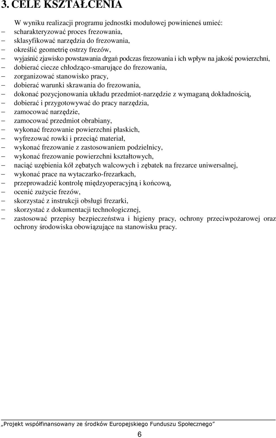 do frezowania, dokonać pozycjonowania układu przedmiot-narzędzie z wymaganą dokładnością, dobierać i przygotowywać do pracy narzędzia, zamocować narzędzie, zamocować przedmiot obrabiany, wykonać