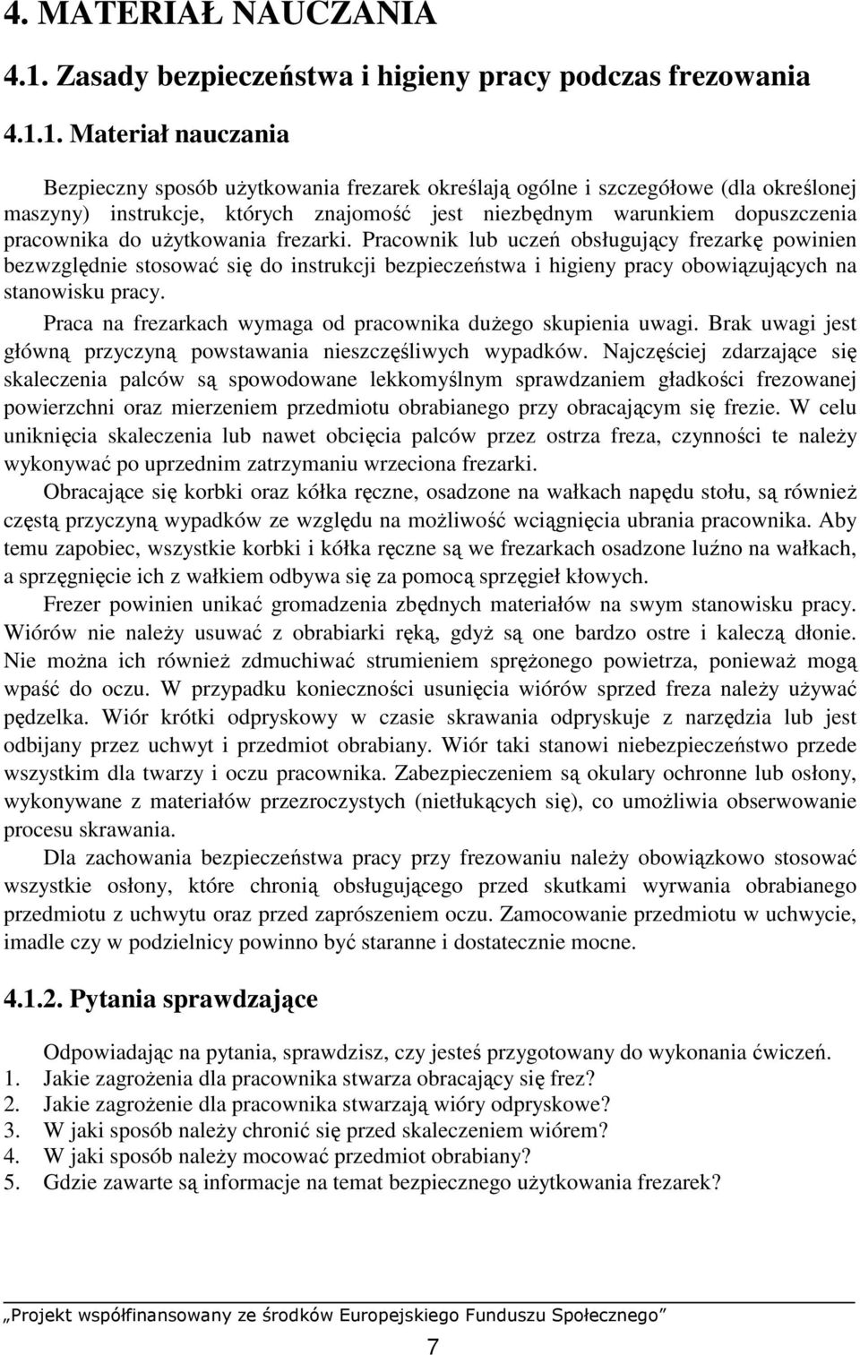 1. Materiał nauczania Bezpieczny sposób uŝytkowania frezarek określają ogólne i szczegółowe (dla określonej maszyny) instrukcje, których znajomość jest niezbędnym warunkiem dopuszczenia pracownika do