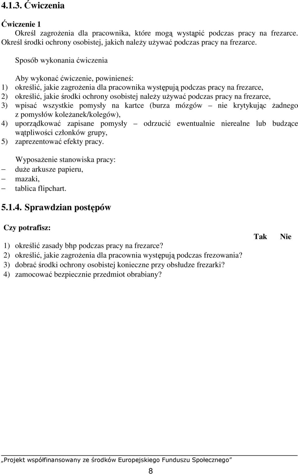 uŝywać podczas pracy na frezarce, 3) wpisać wszystkie pomysły na kartce (burza mózgów nie krytykując Ŝadnego z pomysłów koleŝanek/kolegów), 4) uporządkować zapisane pomysły odrzucić ewentualnie