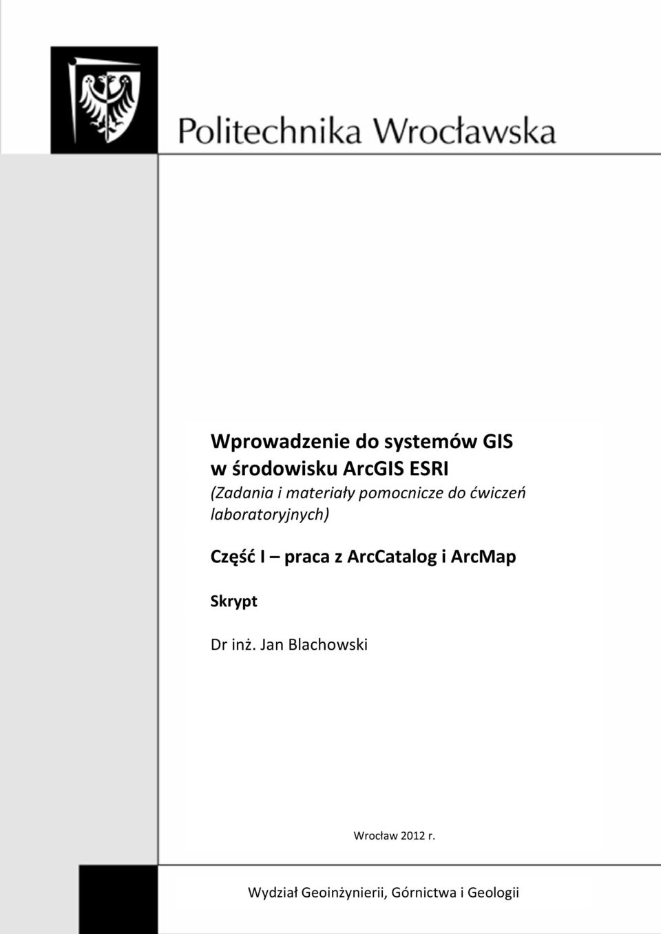ArcCatalog i ArcMap Skrypt Wrocław, 2012 r. Dr inż.