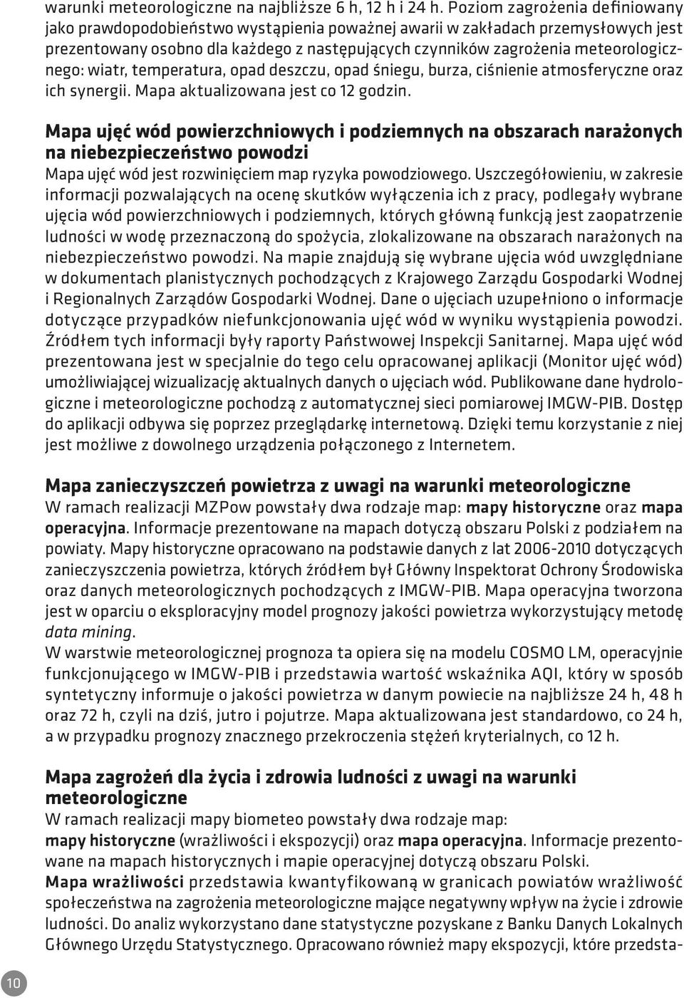 meteorologicznego: wiatr, temperatura, opad deszczu, opad śniegu, burza, ciśnienie atmosferyczne oraz ich synergii. Mapa aktualizowana jest co 12 godzin.