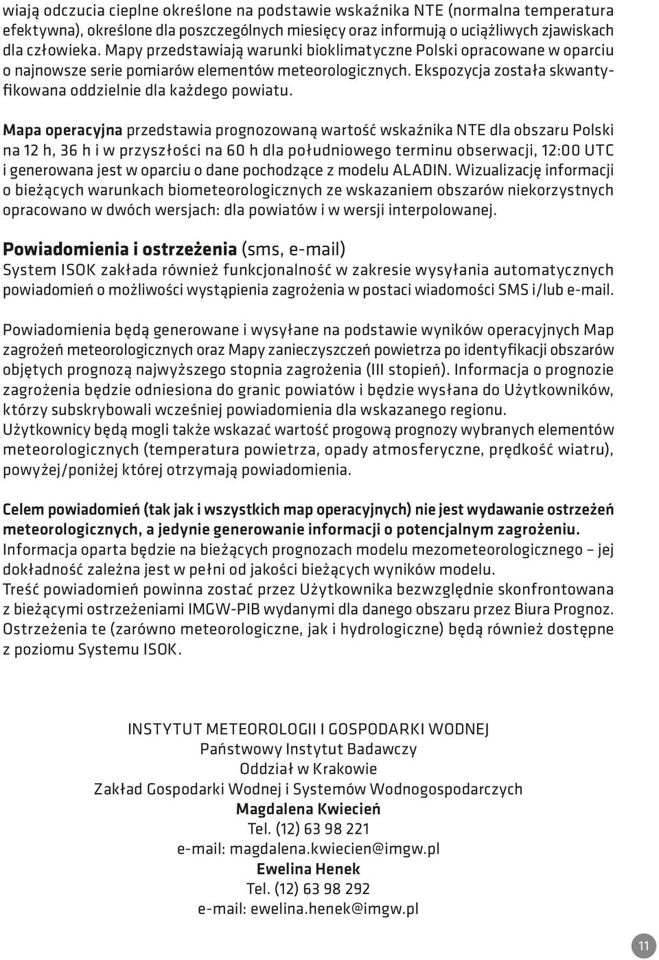 Mapa operacyjna przedstawia prognozowaną wartość wskaźnika NTE dla obszaru Polski na 12 h, 36 h i w przyszłości na 60 h dla południowego terminu obserwacji, 12:00 UTC i generowana jest w oparciu o