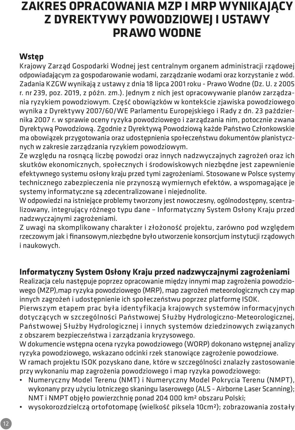 Jednym z nich jest opracowywanie planów zarządzania ryzykiem powodziowym. Część obowiązków w kontekście zjawiska powodziowego wynika z Dyrektywy 2007/60/WE Parlamentu Europejskiego i Rady z dn.