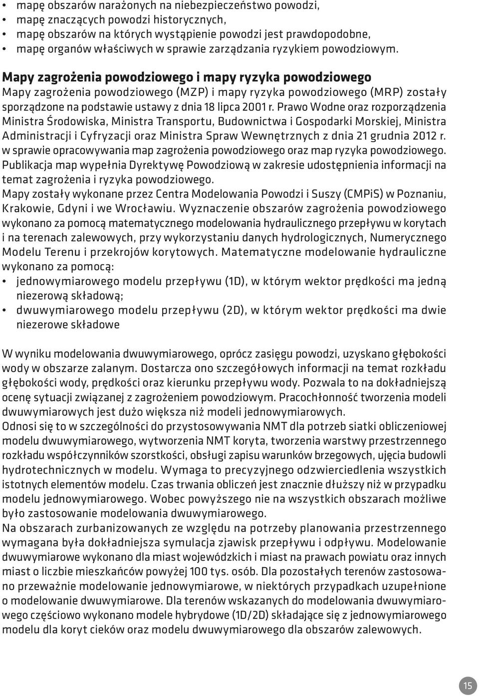 Mapy zagrożenia powodziowego i mapy ryzyka powodziowego Mapy zagrożenia powodziowego (MZP) i mapy ryzyka powodziowego (MRP) zostały sporządzone na podstawie ustawy z dnia 18 lipca 2001 r.