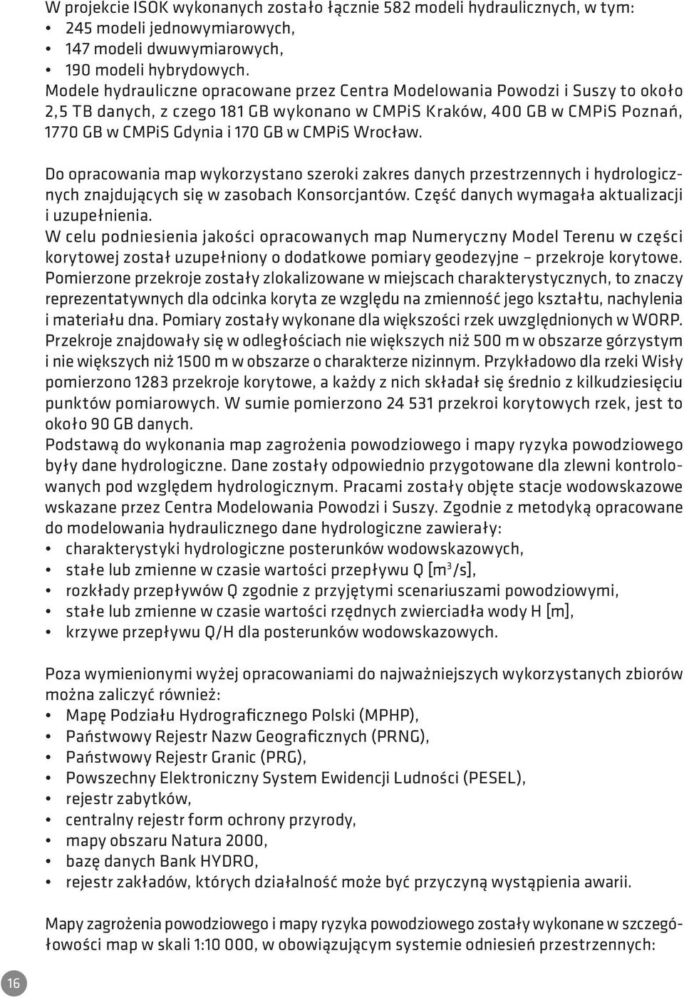 Wrocław. Do opracowania map wykorzystano szeroki zakres danych przestrzennych i hydrologicznych znajdujących się w zasobach Konsorcjantów. Część danych wymagała aktualizacji i uzupełnienia.