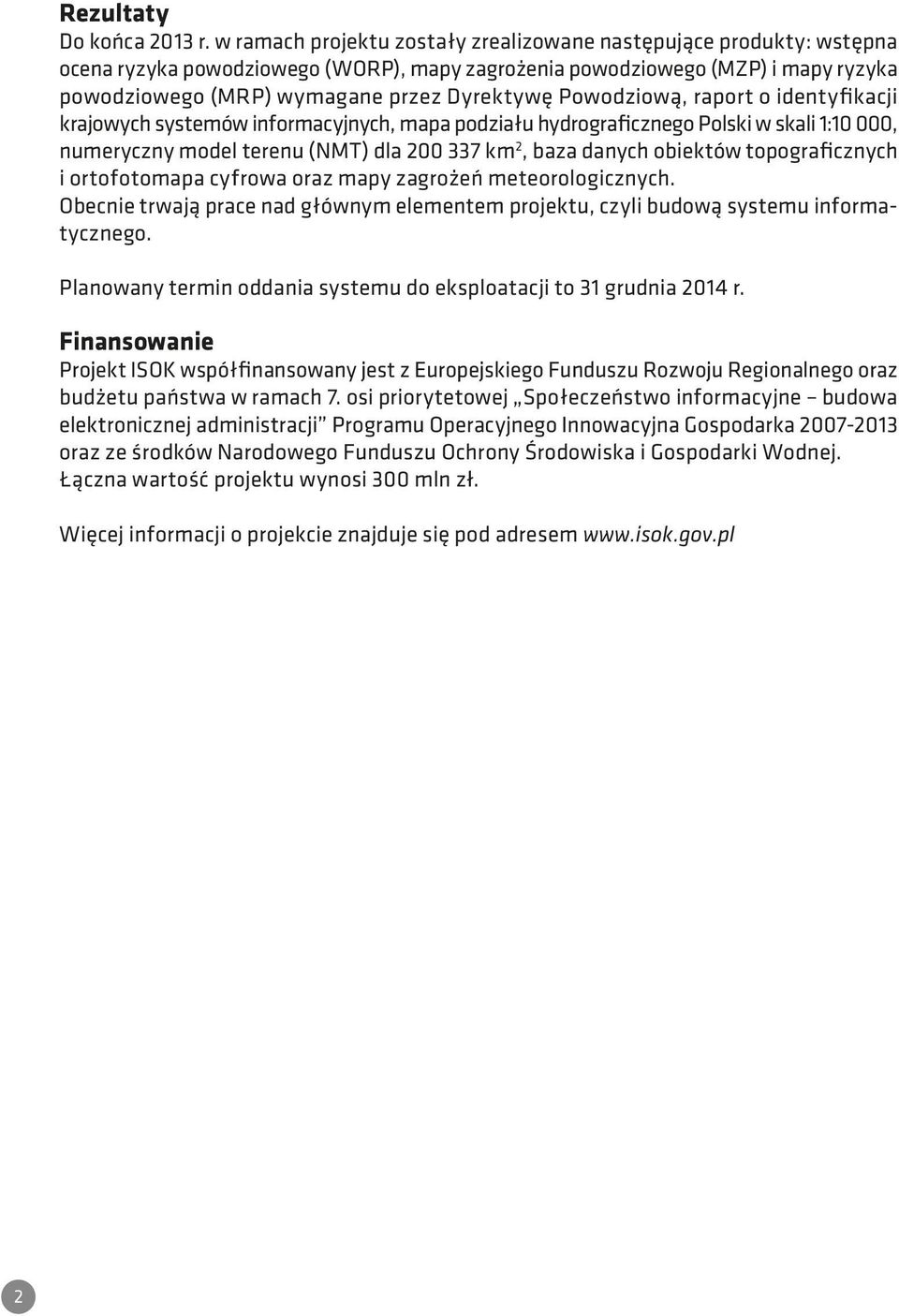 Powodziową, raport o identyfikacji krajowych systemów informacyjnych, mapa podziału hydrograficznego Polski w skali 1:10 000, numeryczny model terenu (NMT) dla 200 337 km 2, baza danych obiektów