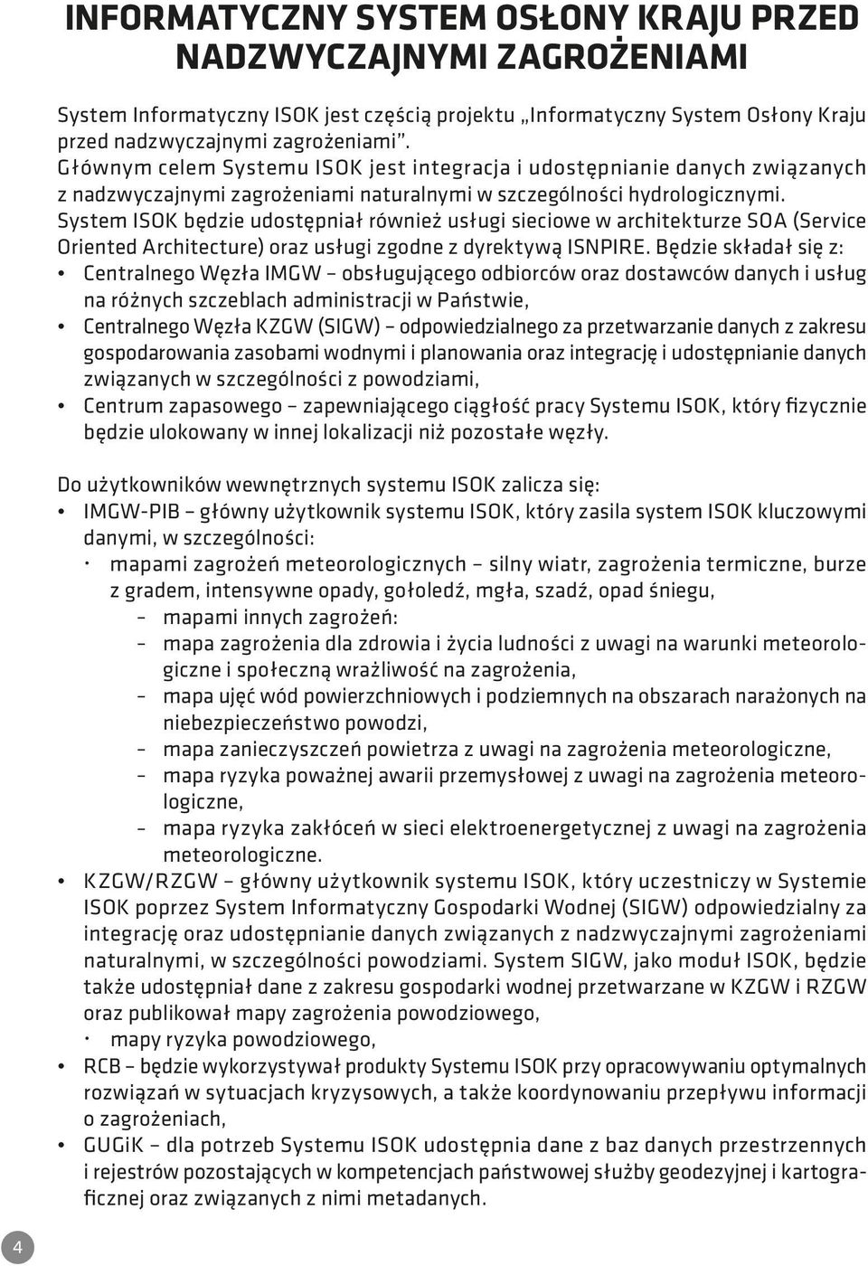 System ISOK będzie udostępniał również usługi sieciowe w architekturze SOA (Service Oriented Architecture) oraz usługi zgodne z dyrektywą ISNPIRE.