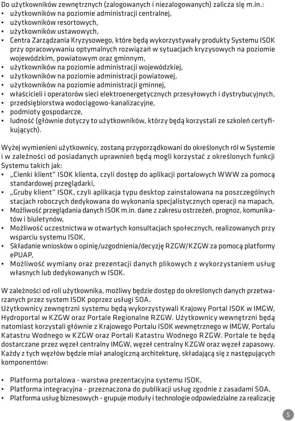 opracowywaniu optymalnych rozwiązań w sytuacjach kryzysowych na poziomie wojewódzkim, powiatowym oraz gminnym, użytkowników na poziomie administracji wojewódzkiej, użytkowników na poziomie