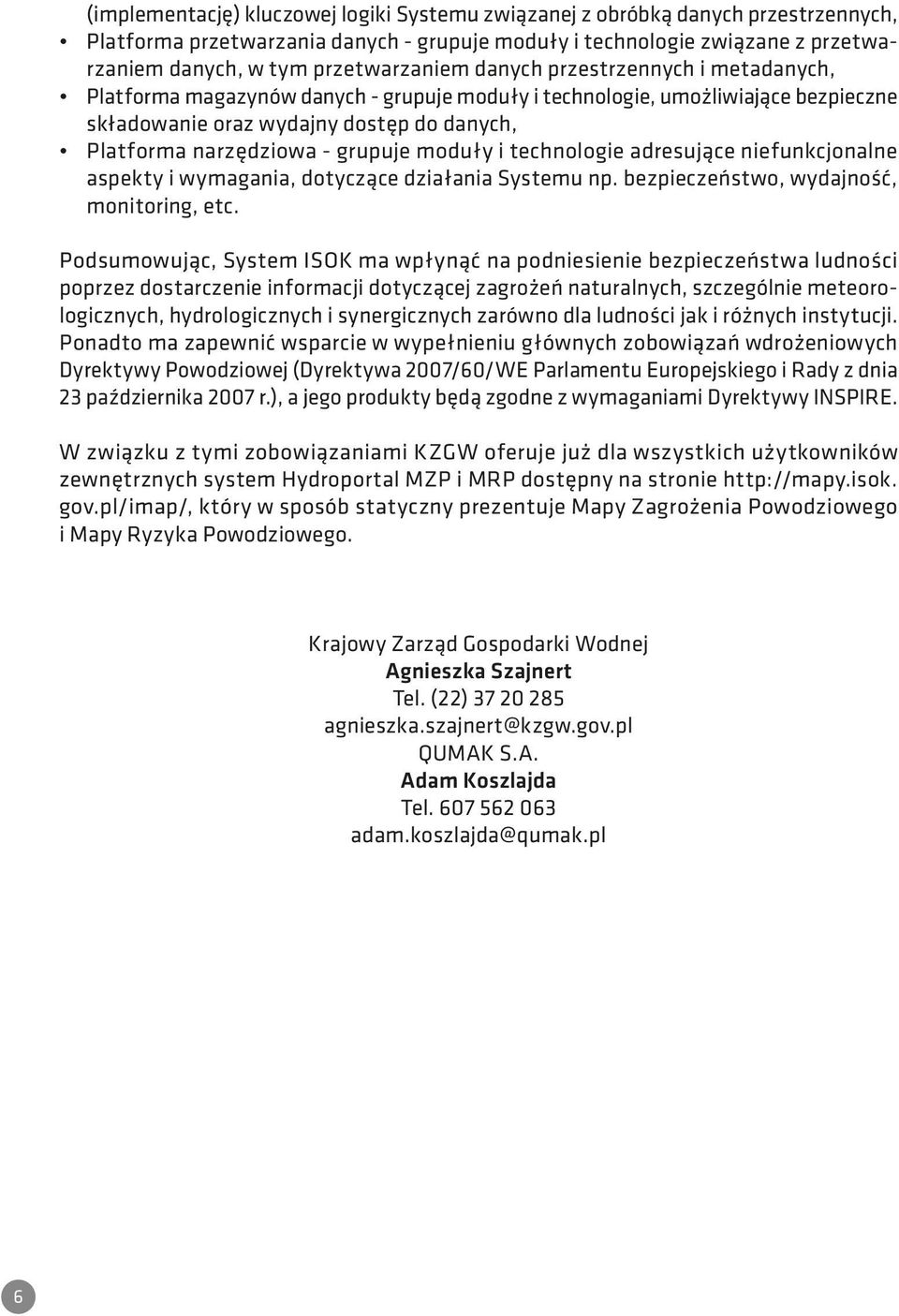 - grupuje moduły i technologie adresujące niefunkcjonalne aspekty i wymagania, dotyczące działania Systemu np. bezpieczeństwo, wydajność, monitoring, etc.