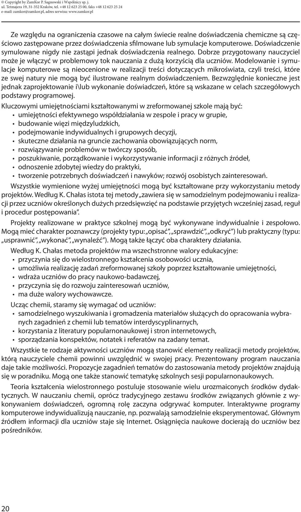 Modelowanie i symulacje komputerowe są nieocenione w realizacji treści dotyczących mikroświata, czyli treści, które ze swej natury nie mogą być ilustrowane realnym doświadczeniem.