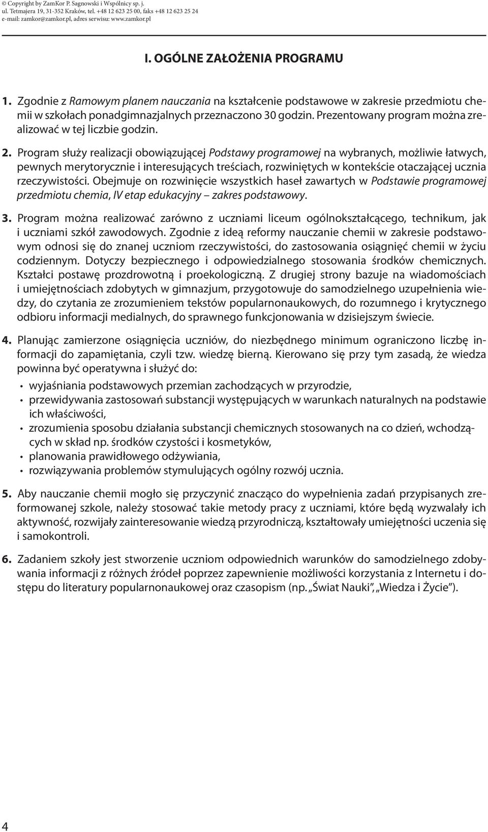 Program służy realizacji obowiązującej Podstawy programowej na wybranych, możliwie łatwych, pewnych merytorycznie i interesujących treściach, rozwiniętych w kontekście otaczającej ucznia