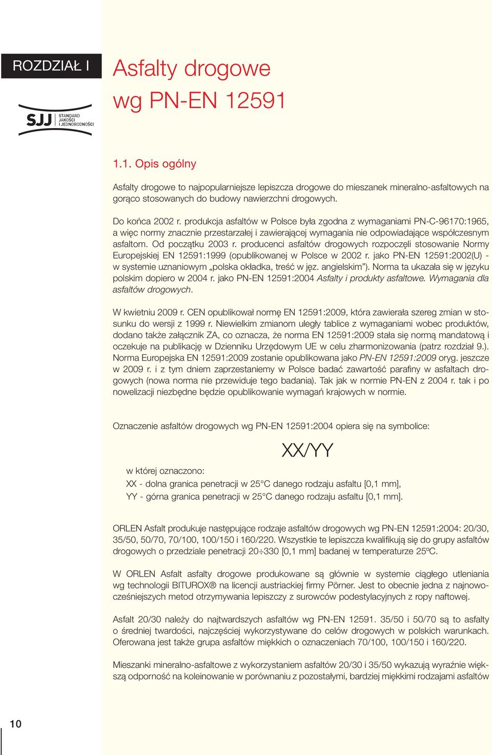 Od początku 2003 r. producenci asfaltów drogowych rozpoczęli stosowanie Normy Europejskiej EN 12591:1999 (opublikowanej w Polsce w 2002 r.