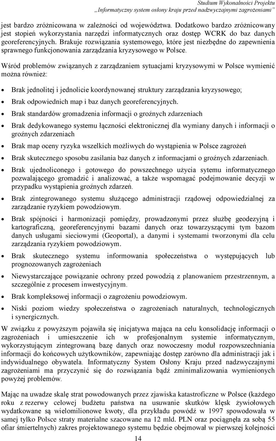 Wśród problemów związanych z zarządzaniem sytuacjami kryzysowymi w Polsce wymienić można również: Brak jednolitej i jednolicie koordynowanej struktury zarządzania kryzysowego; Brak odpowiednich map i