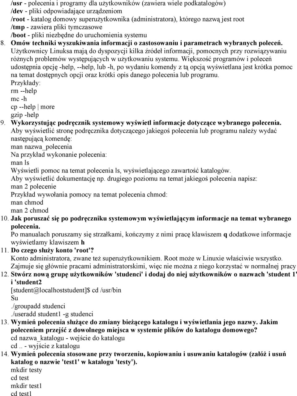 Użytkownicy Linuksa mają do dyspozycji kilka źródeł informacji, pomocnych przy rozwiązywaniu różnych problemów występujących w użytkowaniu systemu.