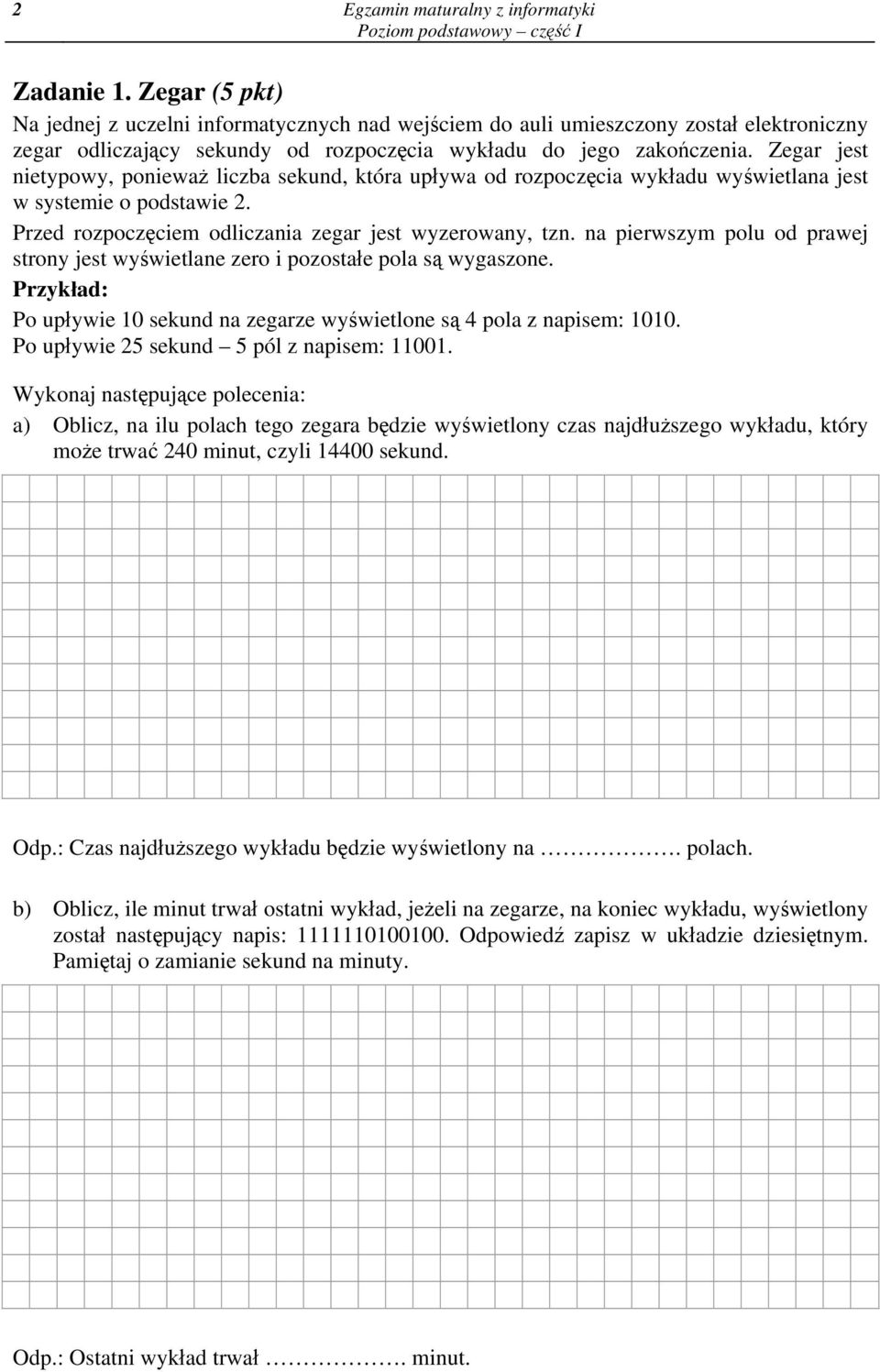 Zegar jest nietypowy, ponieważ liczba sekund, która upływa od rozpoczęcia wykładu wyświetlana jest w systemie o podstawie 2. Przed rozpoczęciem odliczania zegar jest wyzerowany, tzn.