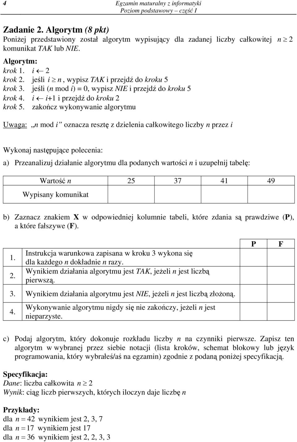 zakończ wykonywanie algorytmu Uwaga: n mod i oznacza resztę z dzielenia całkowitego liczby n przez i Wykonaj następujące polecenia: a) Przeanalizuj działanie algorytmu dla podanych wartości n i