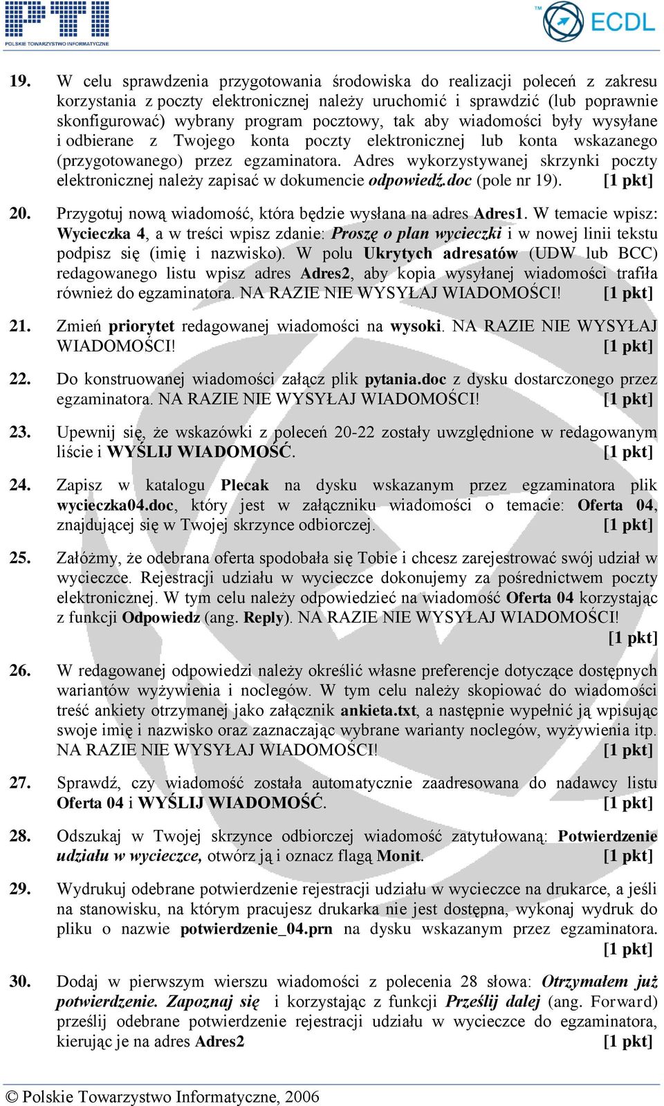 Adres wykorzystywanej skrzynki poczty elektronicznej należy zapisać w dokumencie odpowiedź.doc (pole nr 19). 20. Przygotuj nową wiadomość, która będzie wysłana na adres Adres1.