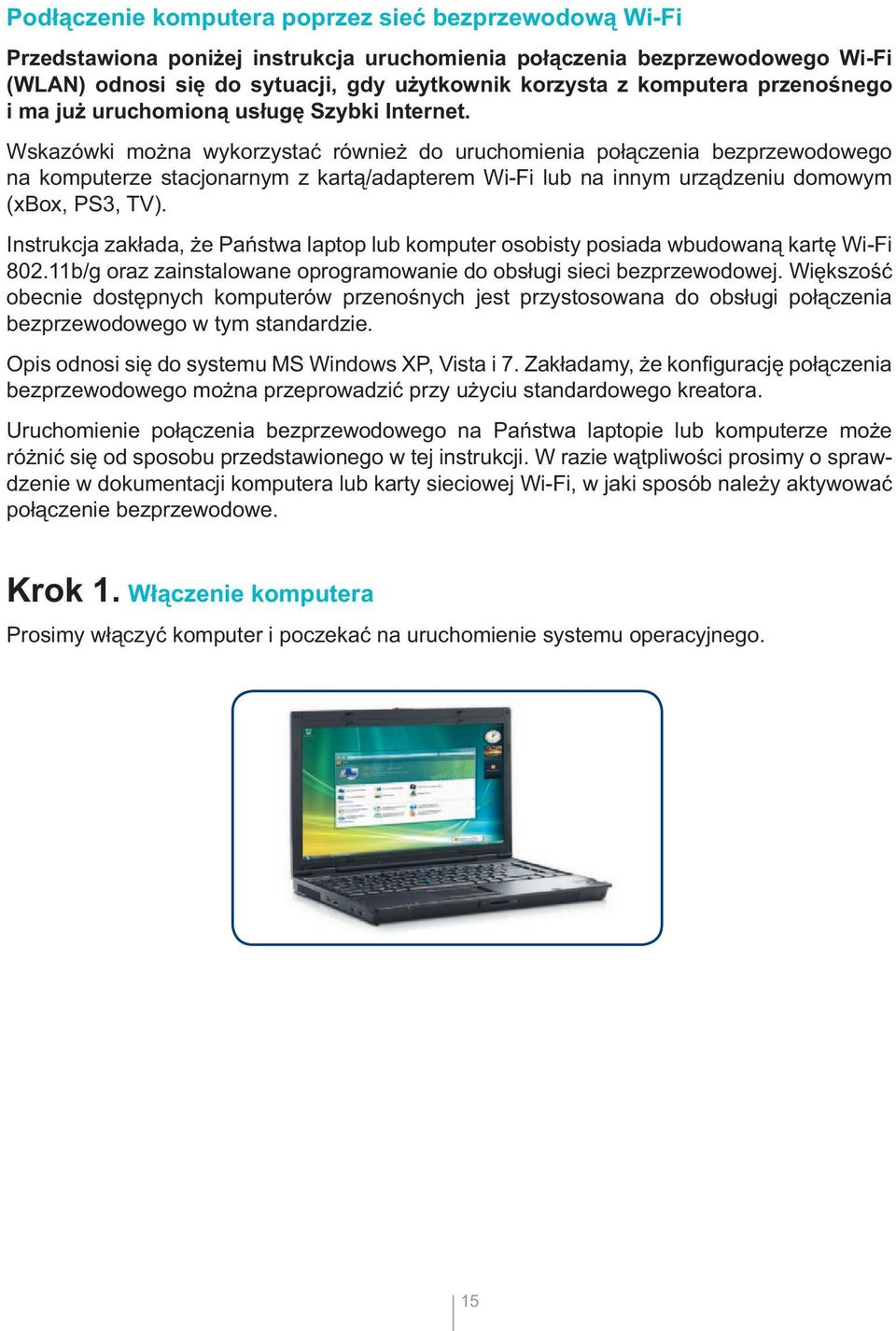 Wskazówki można wykorzystać również do uruchomienia połączenia bezprzewodowego na komputerze stacjonarnym z kartą/adapterem Wi-Fi lub na innym urządzeniu domowym (xbox, PS3, TV).