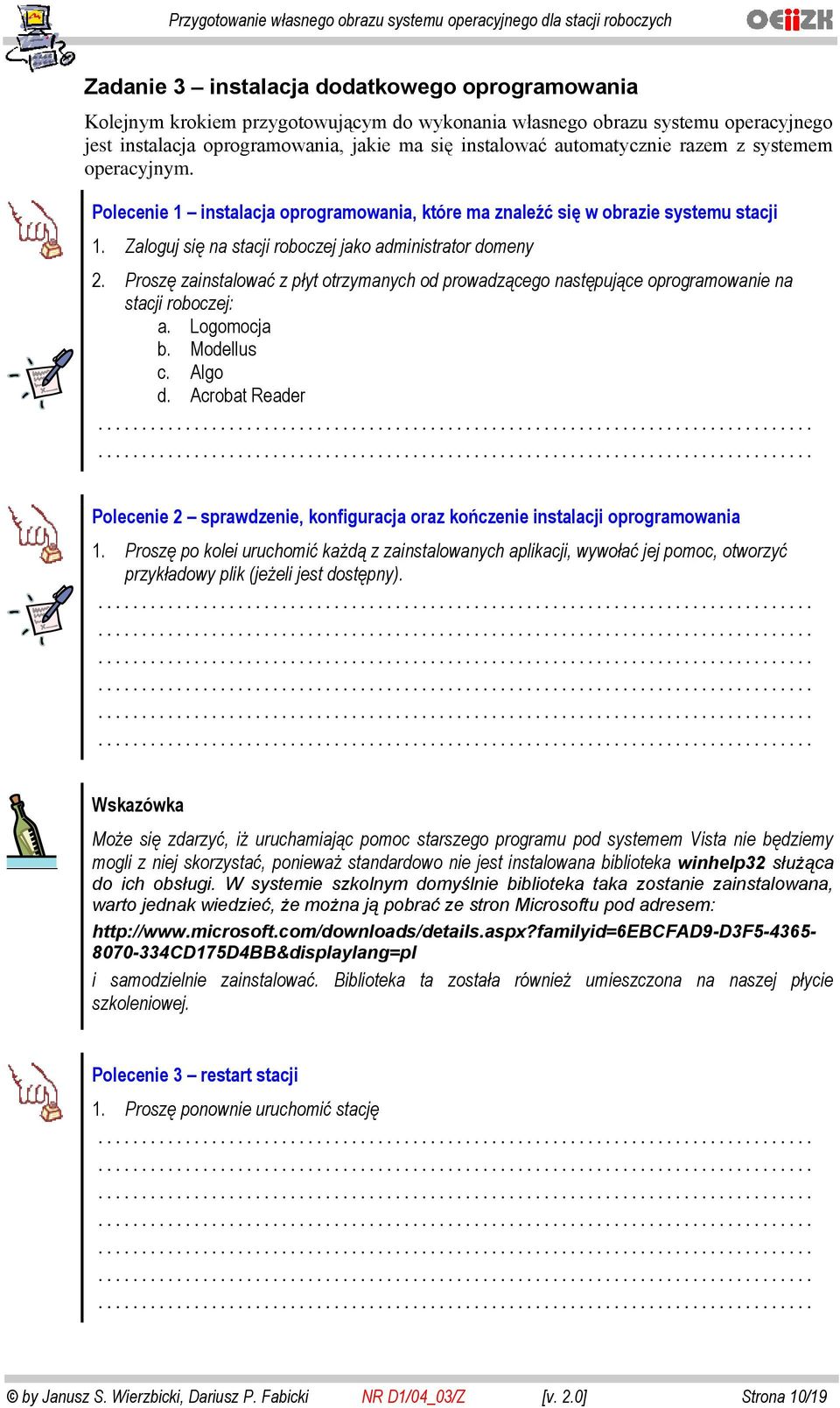 Proszę zainstalować z płyt otrzymanych od prowadzącego następujące oprogramowanie na stacji roboczej: a. Logomocja b. Modellus c. Algo d.