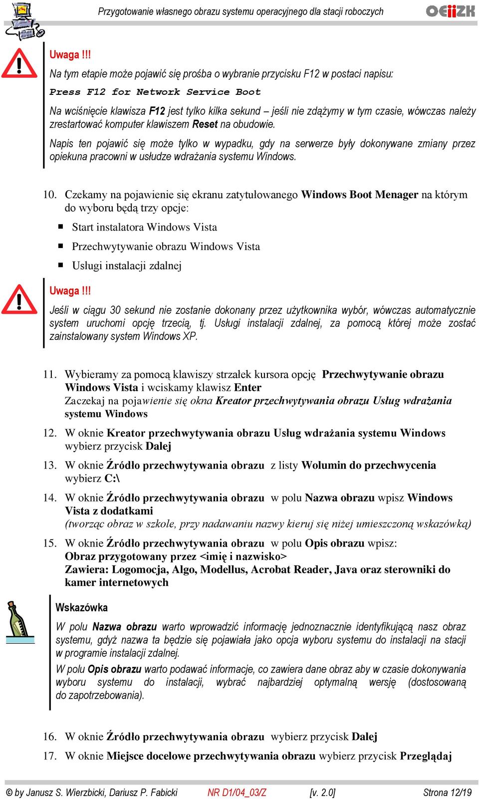 Napis ten pojawić się może tylko w wypadku, gdy na serwerze były dokonywane zmiany przez opiekuna pracowni w usłudze wdrażania systemu Windows. 10.