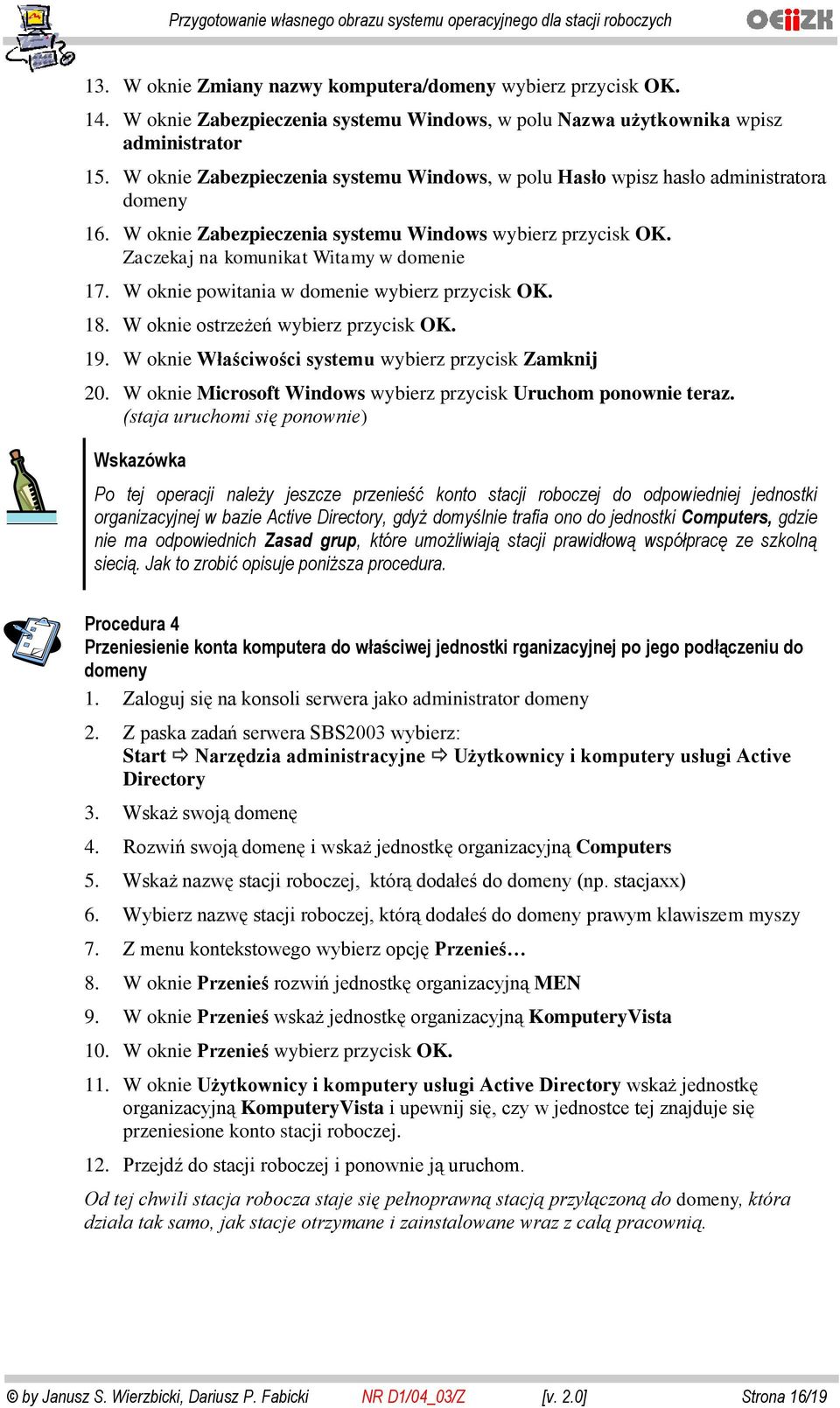 W oknie powitania w domenie wybierz przycisk OK. 18. W oknie ostrzeżeń wybierz przycisk OK. 19. W oknie Właściwości systemu wybierz przycisk Zamknij 20.