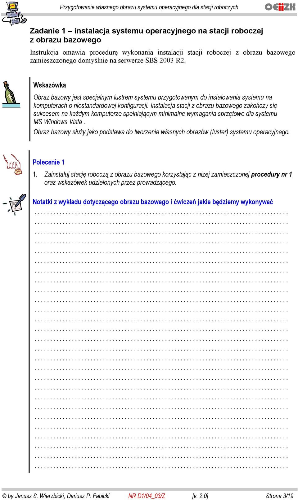 Instalacja stacji z obrazu bazowego zakończy się sukcesem na każdym komputerze spełniającym minimalne wymagania sprzętowe dla systemu MS Windows Vista.