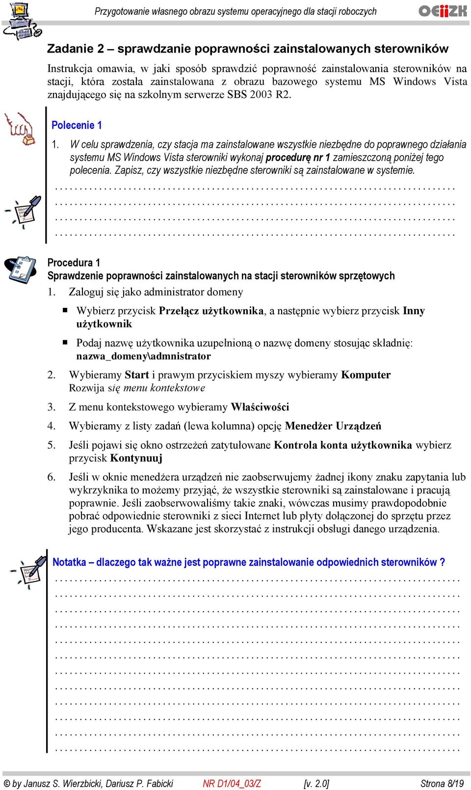 W celu sprawdzenia, czy stacja ma zainstalowane wszystkie niezbędne do poprawnego działania systemu MS Windows Vista sterowniki wykonaj procedurę nr 1 zamieszczoną poniżej tego polecenia.