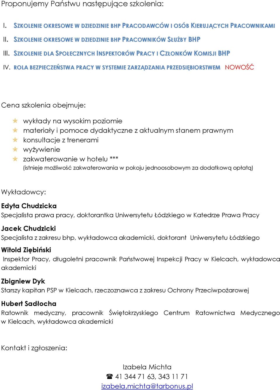 ROLA BEZPIECZEŃSTWA PRACY W SYSTEMIE ZARZĄDZANIA PRZEDSIĘBIORSTWEM NOWOŚĆ Cena szkolenia obejmuje: wykłady na wysokim poziomie materiały i pomoce dydaktyczne z aktualnym stanem prawnym konsultacje z