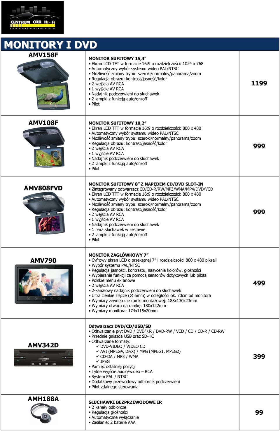 SUFITOWY 10,2 Ekran LCD TFT w formacie 16:9 o rozdzielczości: 800 x 480 Automatyczny wybór systemu wideo PAL/NTSC Możliwość zmiany trybu: szeroki/normalny/panorama/zoom Regulacja obrazu: