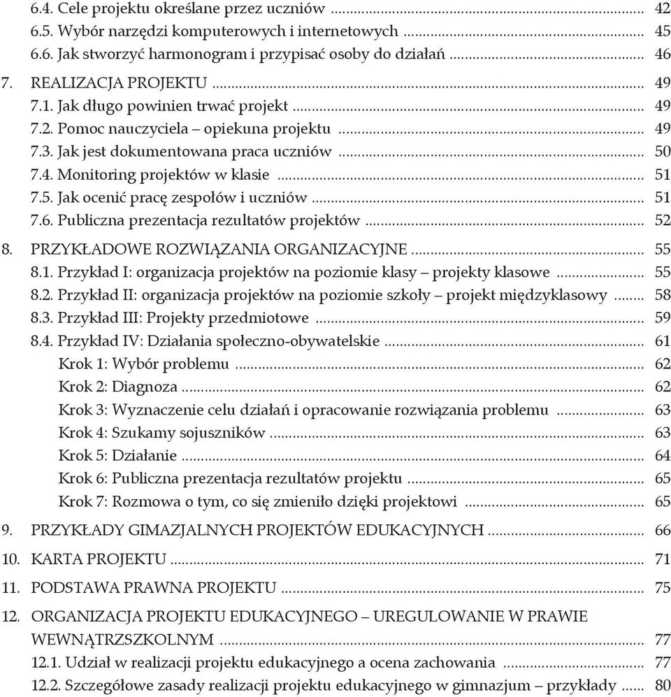 .. 51 7.6. Publiczna prezentacja rezultatów projektów... 52 8. PRZYKŁADOWE ROZWIĄZANIA ORGANIZACYJNE... 55 8.1. Przykład I: organizacja projektów na poziomie klasy projekty klasowe... 55 8.2. Przykład II: organizacja projektów na poziomie szkoły projekt międzyklasowy.