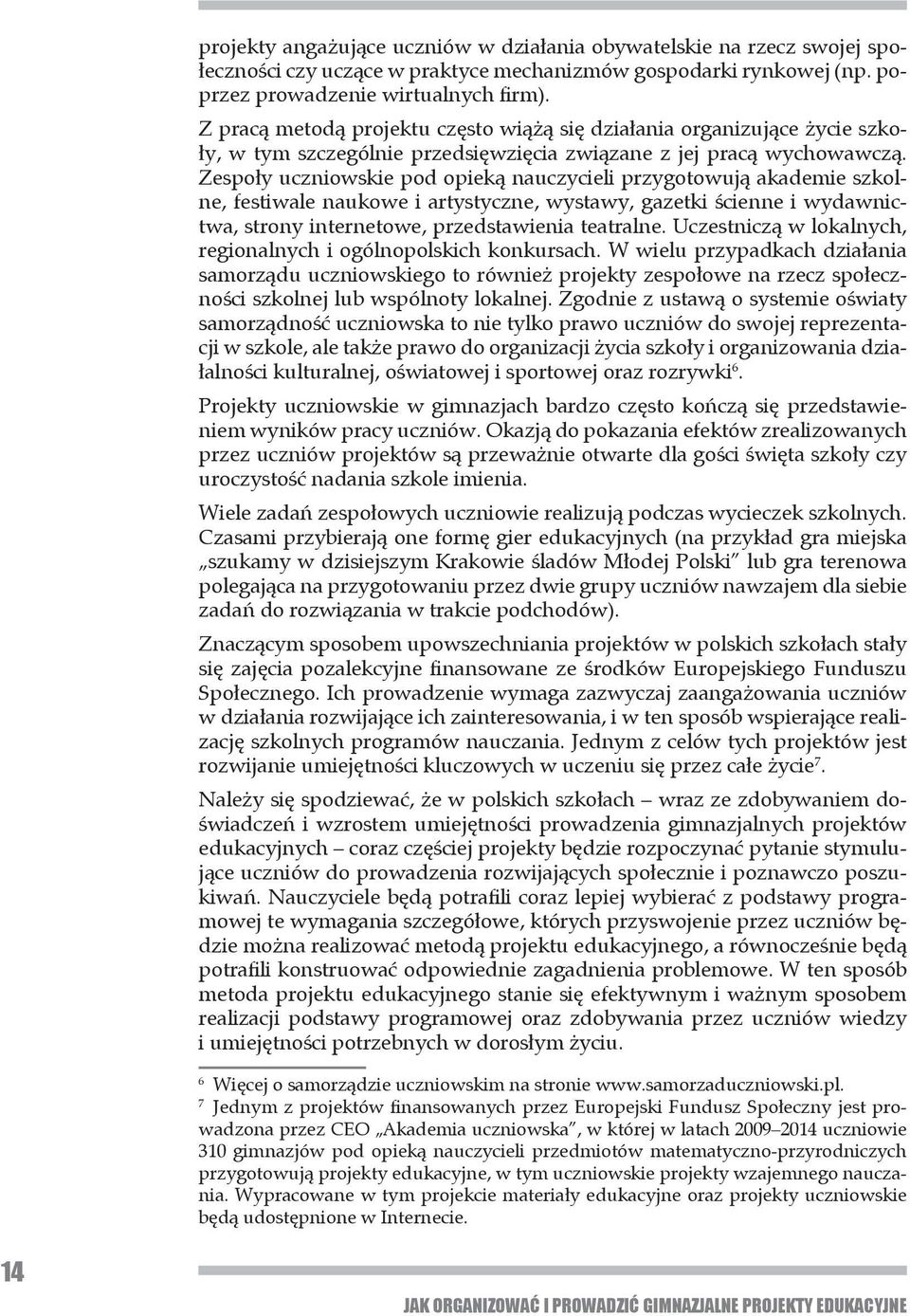 Zespoły uczniowskie pod opieką nauczycieli przygotowują akademie szkolne, festiwale naukowe i artystyczne, wystawy, gazetki ścienne i wydawnictwa, strony internetowe, przedstawienia teatralne.