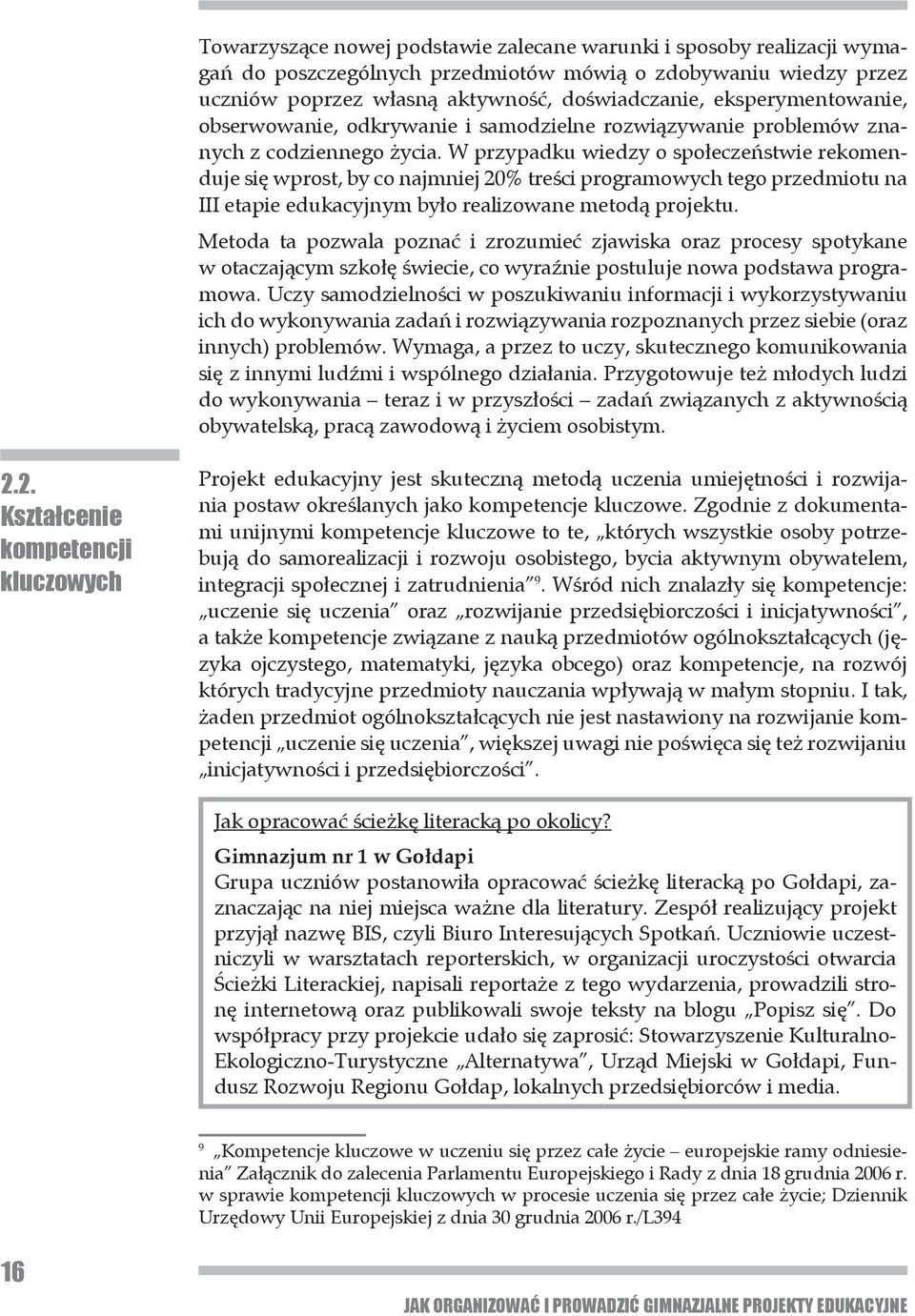 W przypadku wiedzy o społeczeństwie rekomenduje się wprost, by co najmniej 20% treści programowych tego przedmiotu na III etapie edukacyjnym było realizowane metodą projektu.