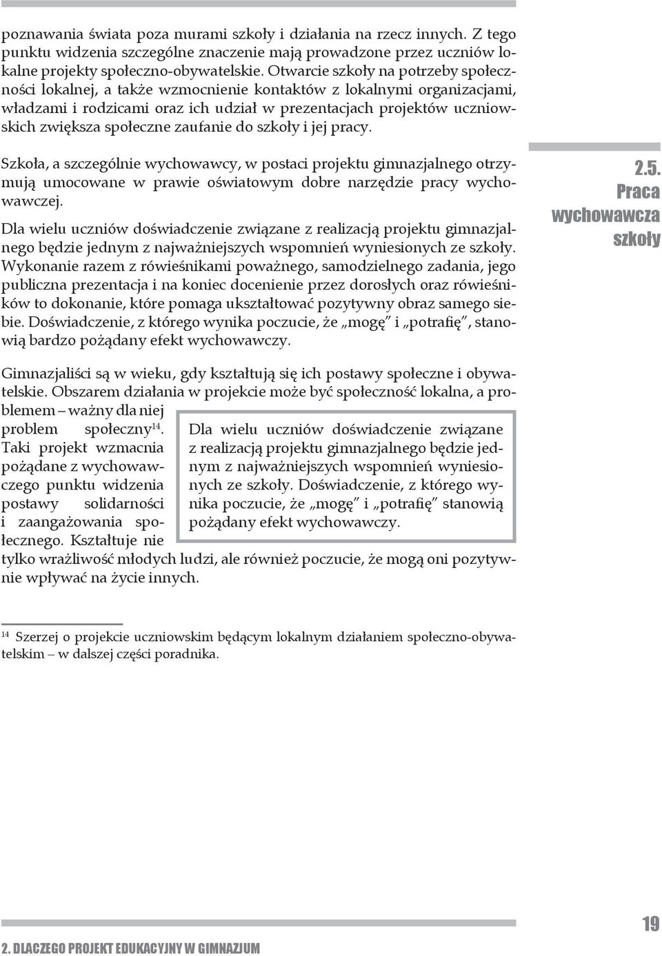 społeczne zaufanie do szkoły i jej pracy. Szkoła, a szczególnie wychowawcy, w postaci projektu gimnazjalnego otrzymują umocowane w prawie oświatowym dobre narzędzie pracy wychowawczej.