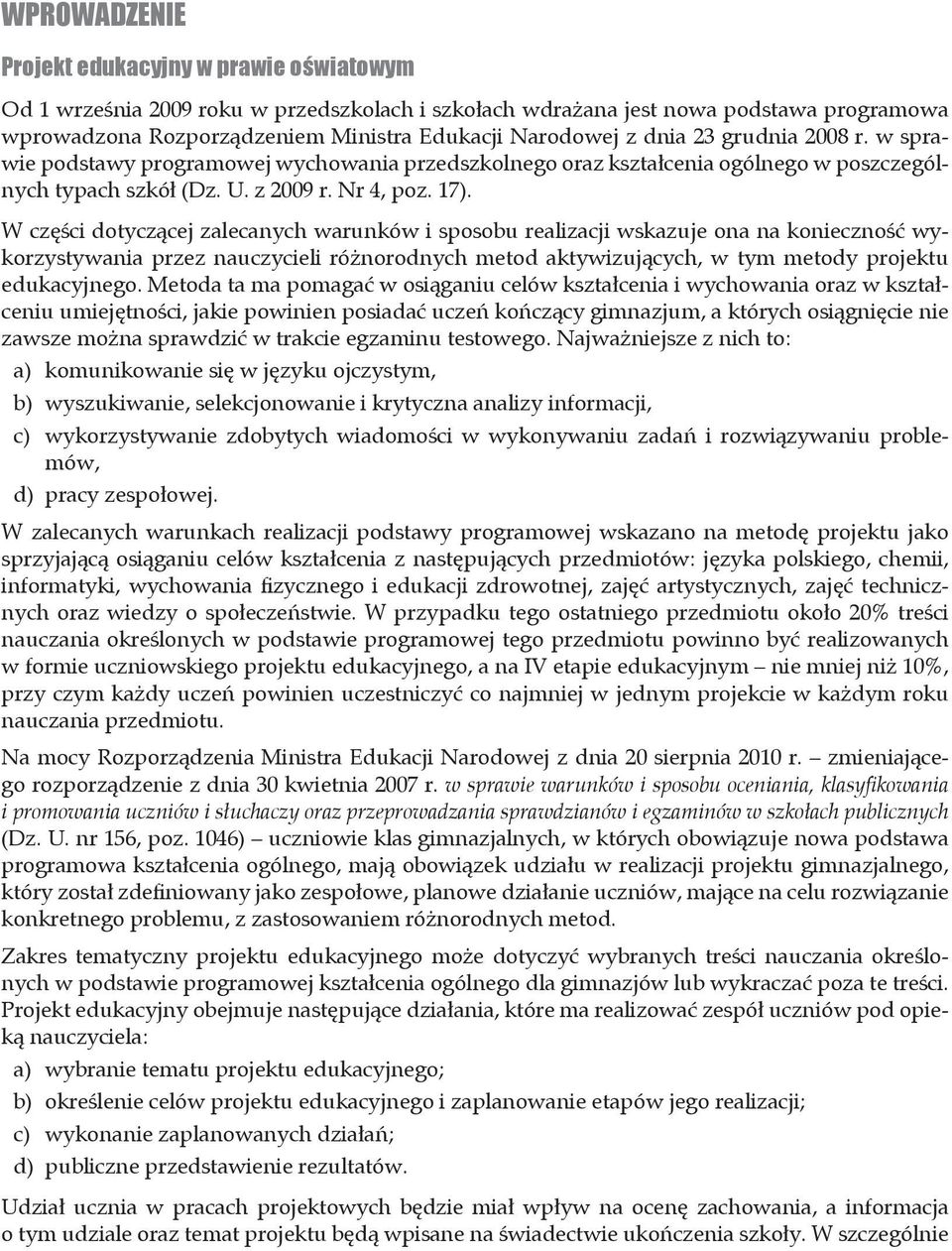 W części dotyczącej zalecanych warunków i sposobu realizacji wskazuje ona na konieczność wykorzystywania przez nauczycieli różnorodnych metod aktywizujących, w tym metody projektu edukacyjnego.