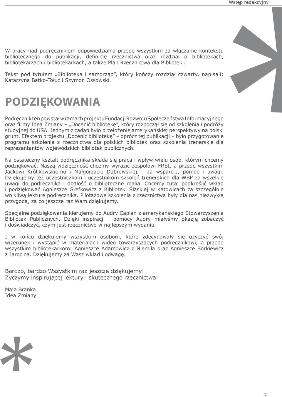 Podziękowania Podręcznik ten powstał w ramach projektu Fundacji Rozwoju Społeczeństwa Informacyjnego oraz firmy Idea Zmiany Docenić bibliotekę, który rozpoczął się od szkolenia i podróży studyjnej do