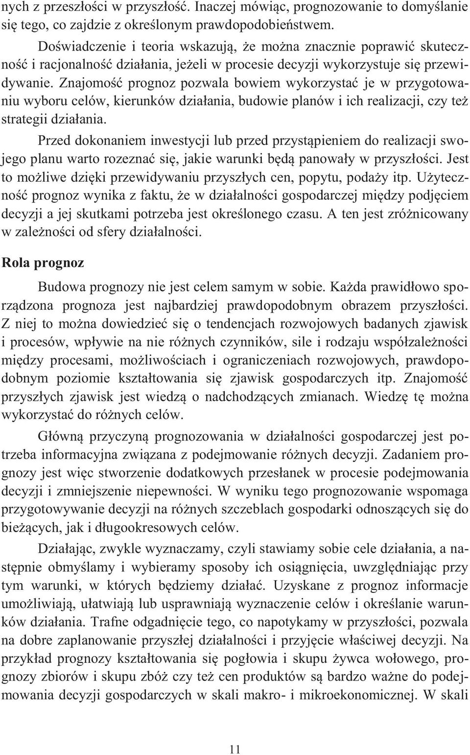 Znajomość prognoz pozwala bowiem wykorzysać je w przygoowaniu wyboru celów, kierunków działania, budowie planów i ich realizacji, czy eż sraegii działania.