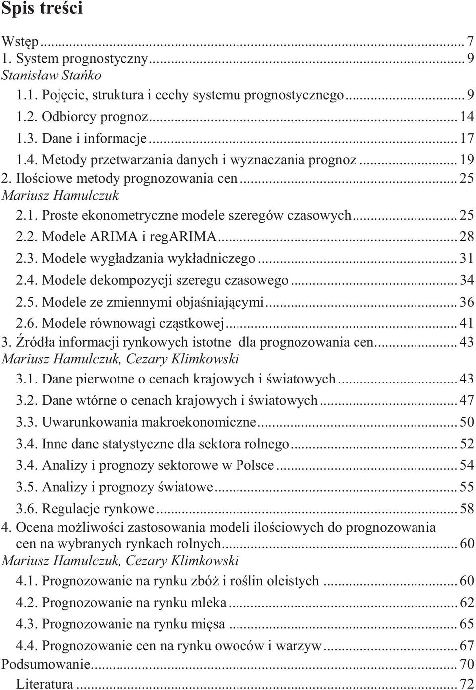 .. 31 2.4. Modele dekompozycji szeregu czasowego... 34 2.5. Modele ze zmiennymi objaśniającymi... 36 2.6. Modele równowagi cząskowej... 41 3. Źródła informacji rynkowych isone dla prognozowania cen.