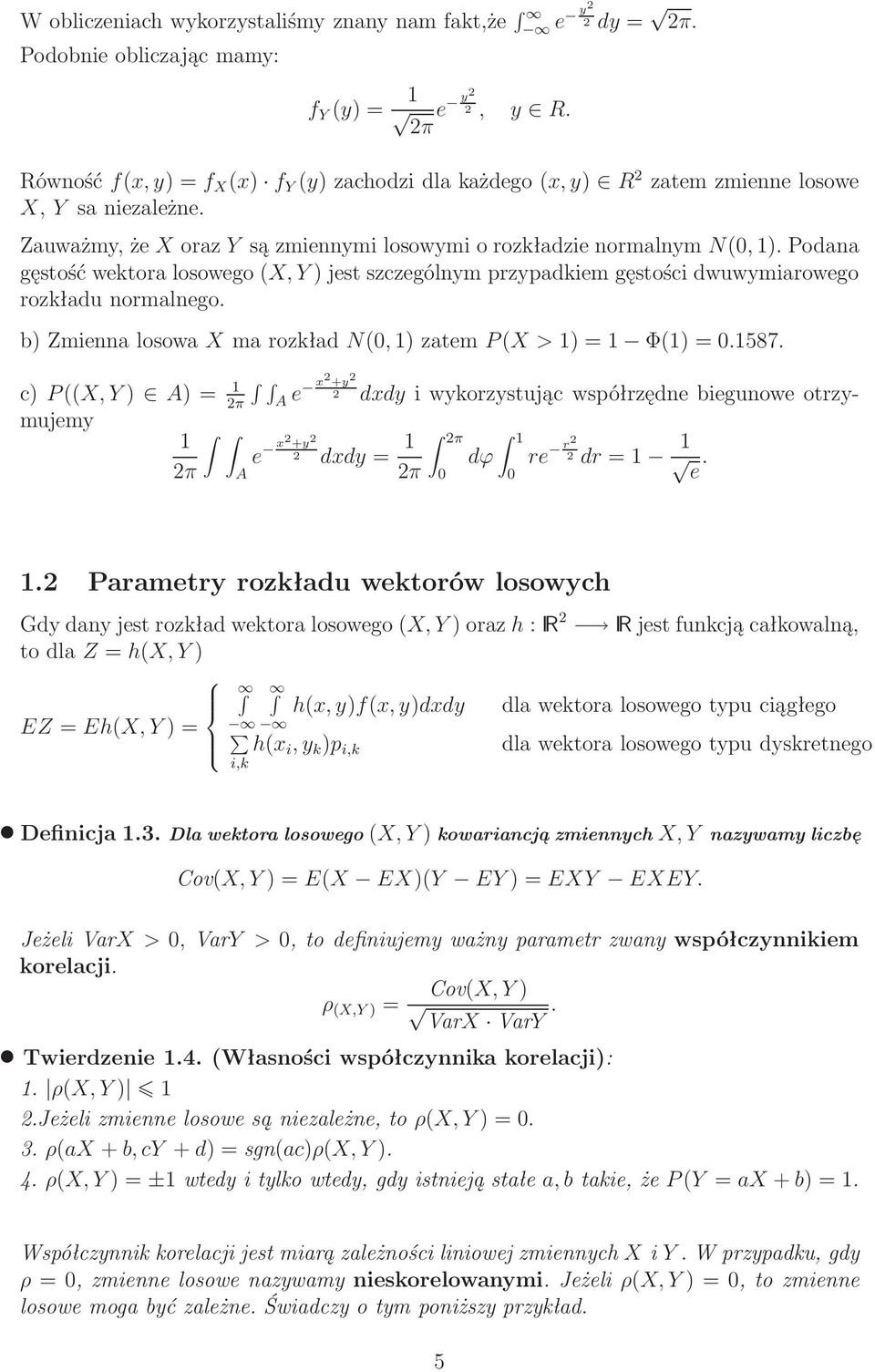 b)zmiennalosowaxmarozkładn(0,1)zatemp(x>1)=1 Φ(1)=0.1587. A e x +y dxdy i wykorzystując współrzędne biegunowe otrzy- c)p((x,y) A)= 1 mujemy π 1 e x +y dxdy= 1 π 1 1 dϕ re r dr=1 e. π A π 0 0 1.