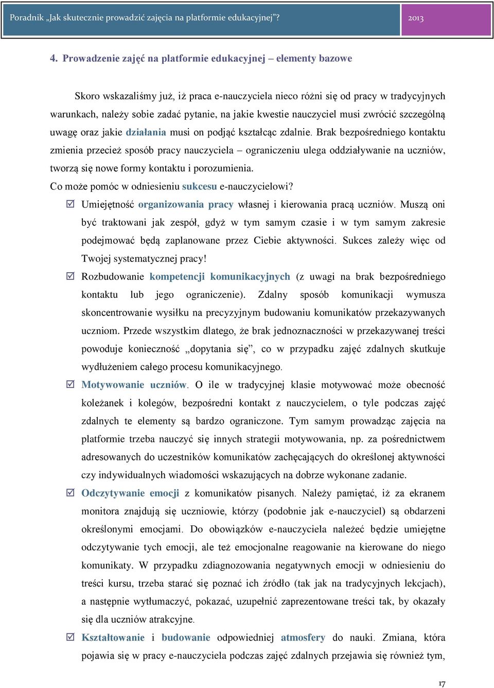 Brak bezpośredniego kontaktu zmienia przecież sposób pracy nauczyciela ograniczeniu ulega oddziaływanie na uczniów, tworzą się nowe formy kontaktu i porozumienia.