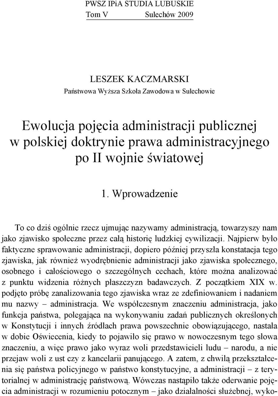 Najpierw było faktyczne sprawowanie administracji, dopiero później przyszła konstatacja tego zjawiska, jak również wyodrębnienie administracji jako zjawiska społecznego, osobnego i całościowego o