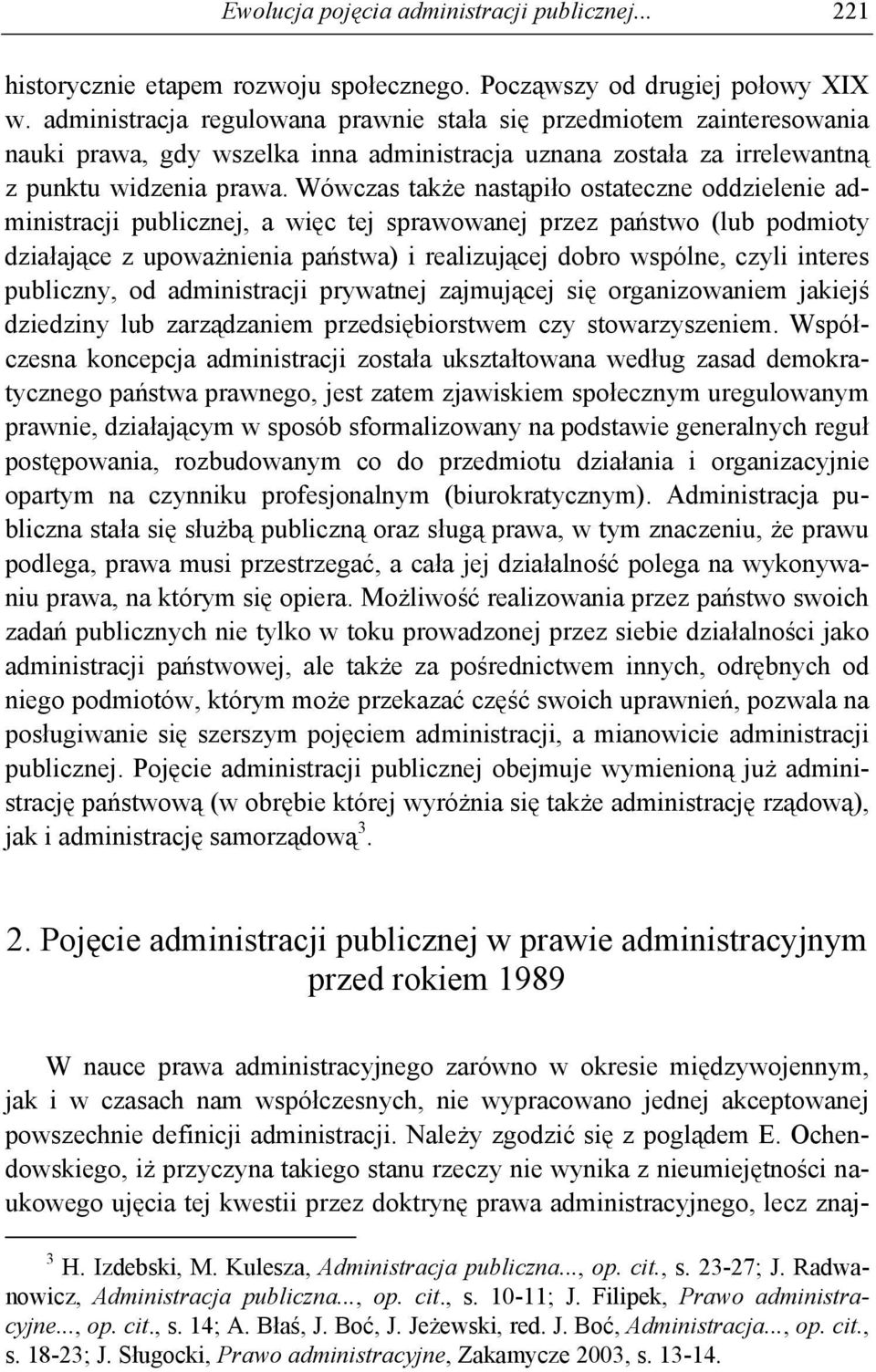 Wówczas także nastąpiło ostateczne oddzielenie administracji publicznej, a więc tej sprawowanej przez państwo (lub podmioty działające z upoważnienia państwa) i realizującej dobro wspólne, czyli