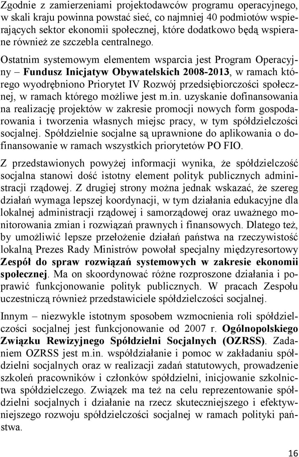 Ostatnim systemowym elementem wsparcia jest Program Operacyjny Fundusz Inicjatyw Obywatelskich 2008-2013, w ramach którego wyodrębniono Priorytet IV Rozwój przedsiębiorczości społecznej, w ramach