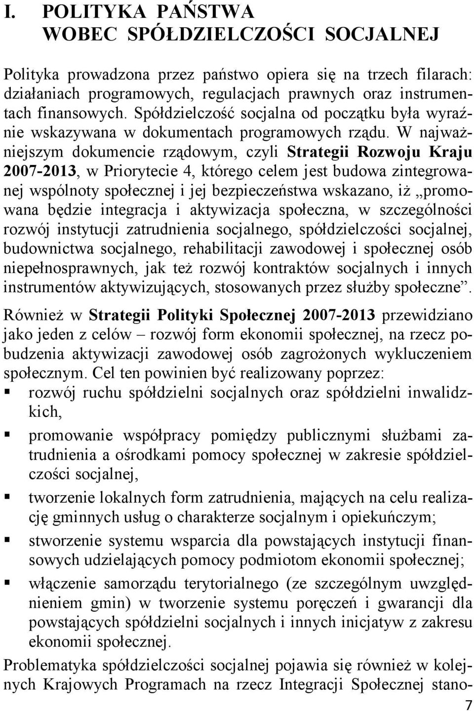 W najważniejszym dokumencie rządowym, czyli Strategii Rozwoju Kraju 2007-2013, w Priorytecie 4, którego celem jest budowa zintegrowanej wspólnoty społecznej i jej bezpieczeństwa wskazano, iż