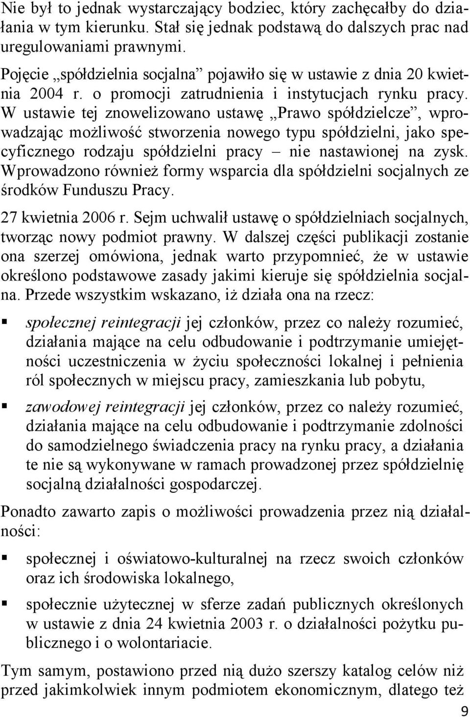 W ustawie tej znowelizowano ustawę Prawo spółdzielcze, wprowadzając możliwość stworzenia nowego typu spółdzielni, jako specyficznego rodzaju spółdzielni pracy nie nastawionej na zysk.