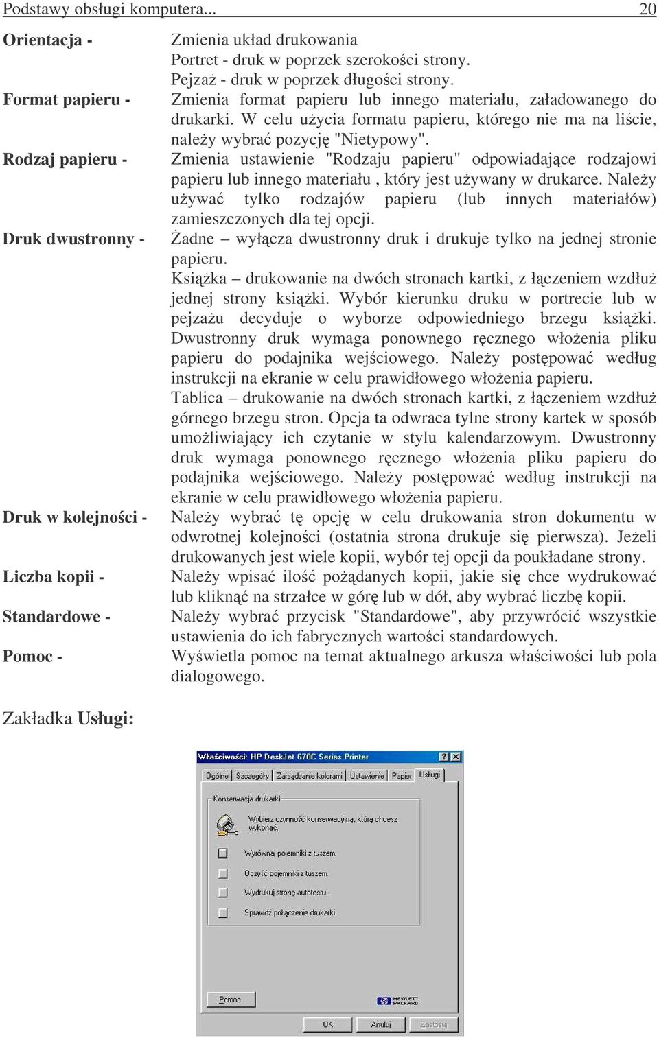 szerokoci strony. Pejza - druk w poprzek długoci strony. Zmienia format papieru lub innego materiału, załadowanego do drukarki.