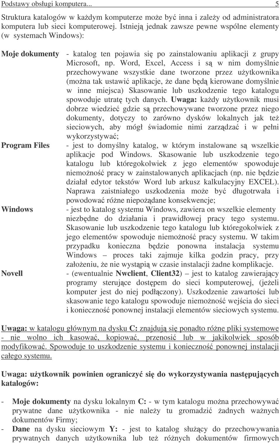 Word, Excel, Access i s w nim domylnie przechowywane wszystkie dane tworzone przez uytkownika (mona tak ustawi aplikacje, e dane bd kierowane domylnie w inne miejsca) Skasowanie lub uszkodzenie tego