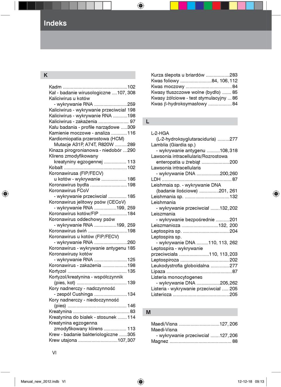 .. 289 Kinaza pirogronianowa - niedobór... 290 Klirens zmodyfi kowany kreatyniny egzogennej... 113 Kobalt... 102 Koronawirusa (FIP/FECV) u kotów - wykrywanie... 186 Koronawirus bydła.